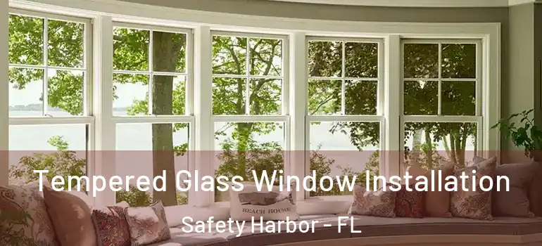  Tempered Glass Window Installation Safety Harbor - FL